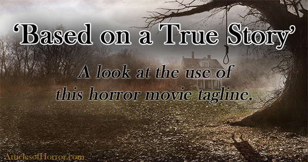 ‘Based on a True Story’: A Look at the Use of this Horror Movie Tagline