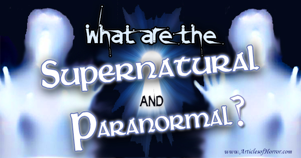 What are the ‘Supernatural’ and ‘Paranormal’?